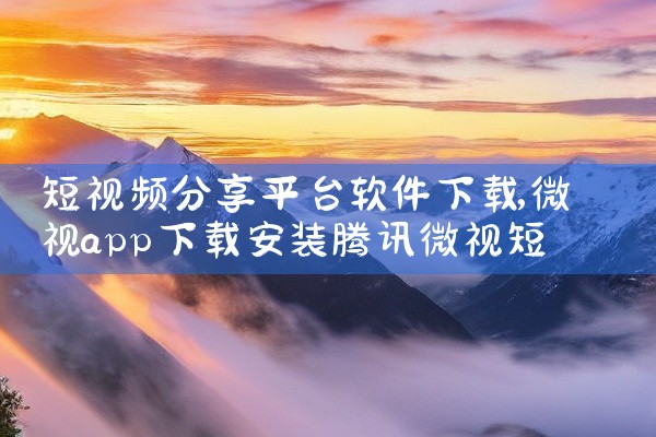 短视频分享平台软件下载