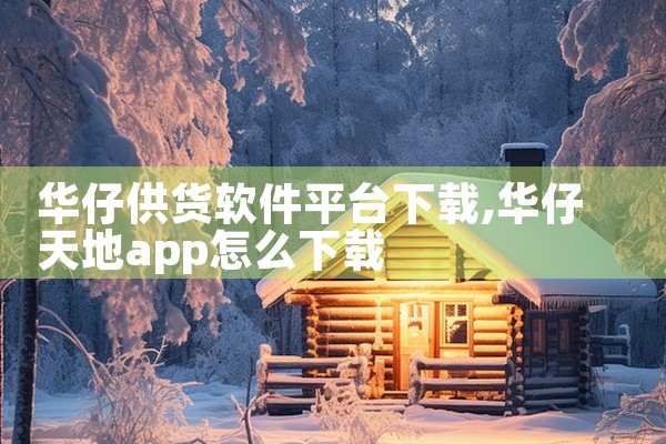 华仔供货软件平台下载